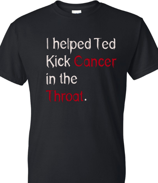 "I helped Ted Kick Cancer in the Throat" Fundraiser Black Tee!
