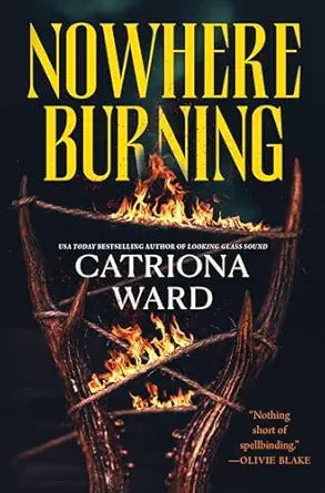 Nowhere Burning by Catriona Ward / Release Date: February 24, 2026